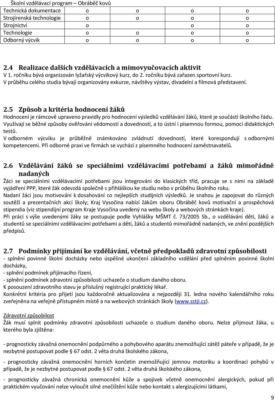 ročníku bývá zařazen sportovní kurz. V průběhu celého studia bývají organizovány exkurze, návštěvy výstav, divadelní a filmová představení. 2.