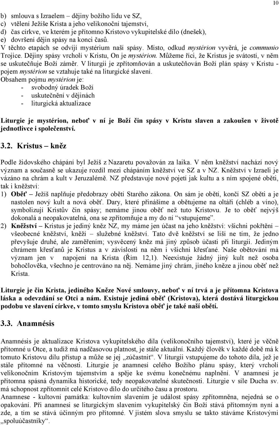 Můžeme říci, že Kristus je svátostí, v něm se uskutečňuje Boží záměr. V liturgii je zpřítomňován a uskutečňován Boží plán spásy v Kristu - pojem mystérion se vztahuje také na liturgické slavení.