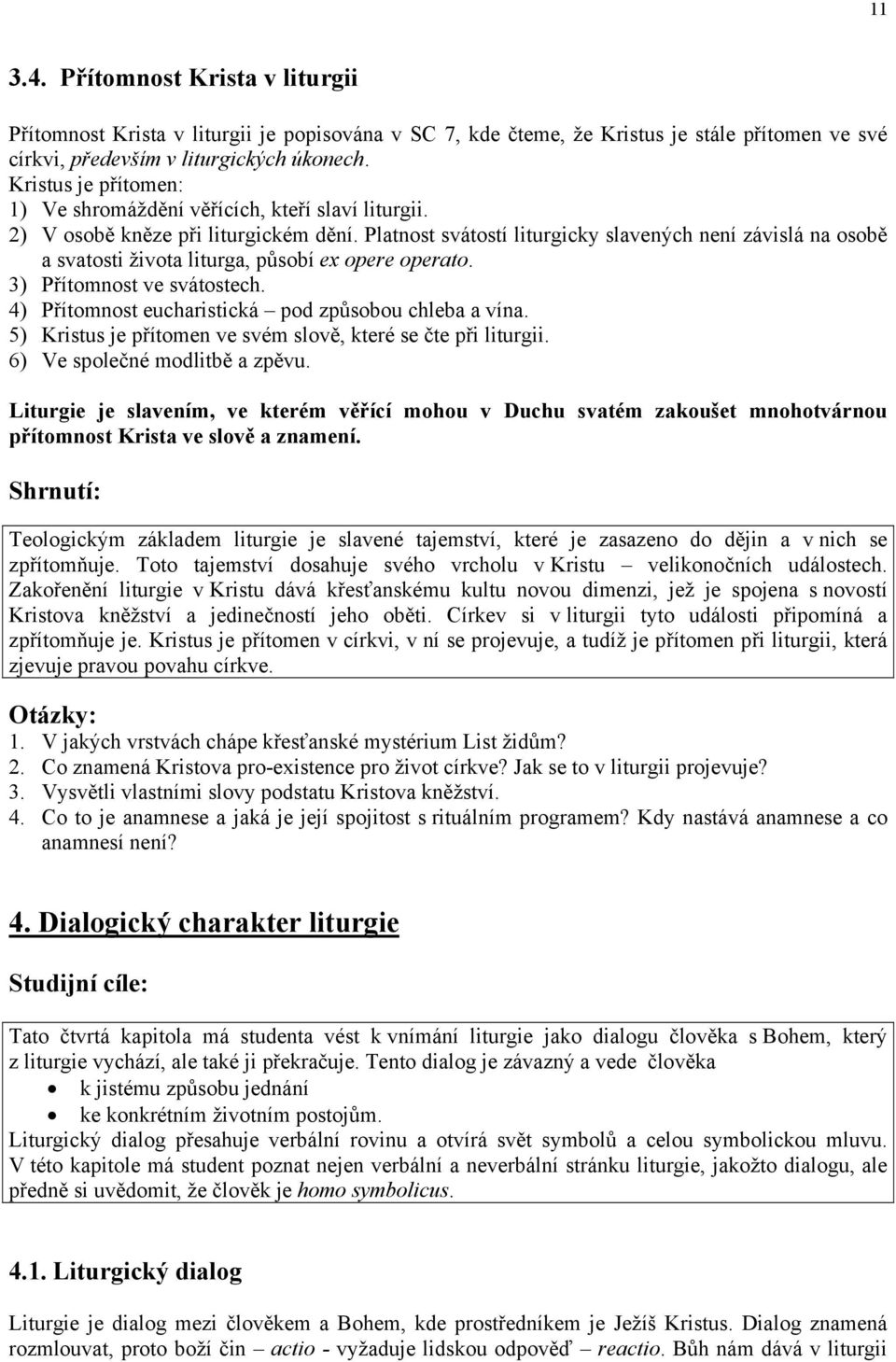 Platnost svátostí liturgicky slavených není závislá na osobě a svatosti života liturga, působí ex opere operato. 3) Přítomnost ve svátostech. 4) Přítomnost eucharistická pod způsobou chleba a vína.