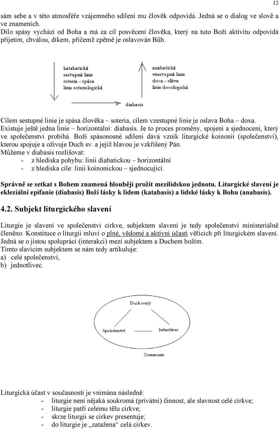 12 Cílem sestupné linie je spása člověka soteria, cílem vzestupné linie je oslava Boha doxa. Existuje ještě jedna linie horizontální: diabasis.