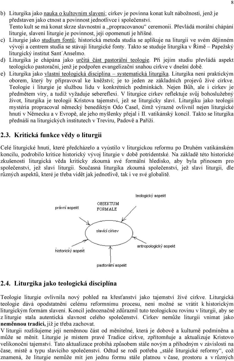 c) Liturgie jako studium fontů; historická metoda studia se aplikuje na liturgii ve svém dějinném vývoji a centrem studia se stávají liturgické fonty.