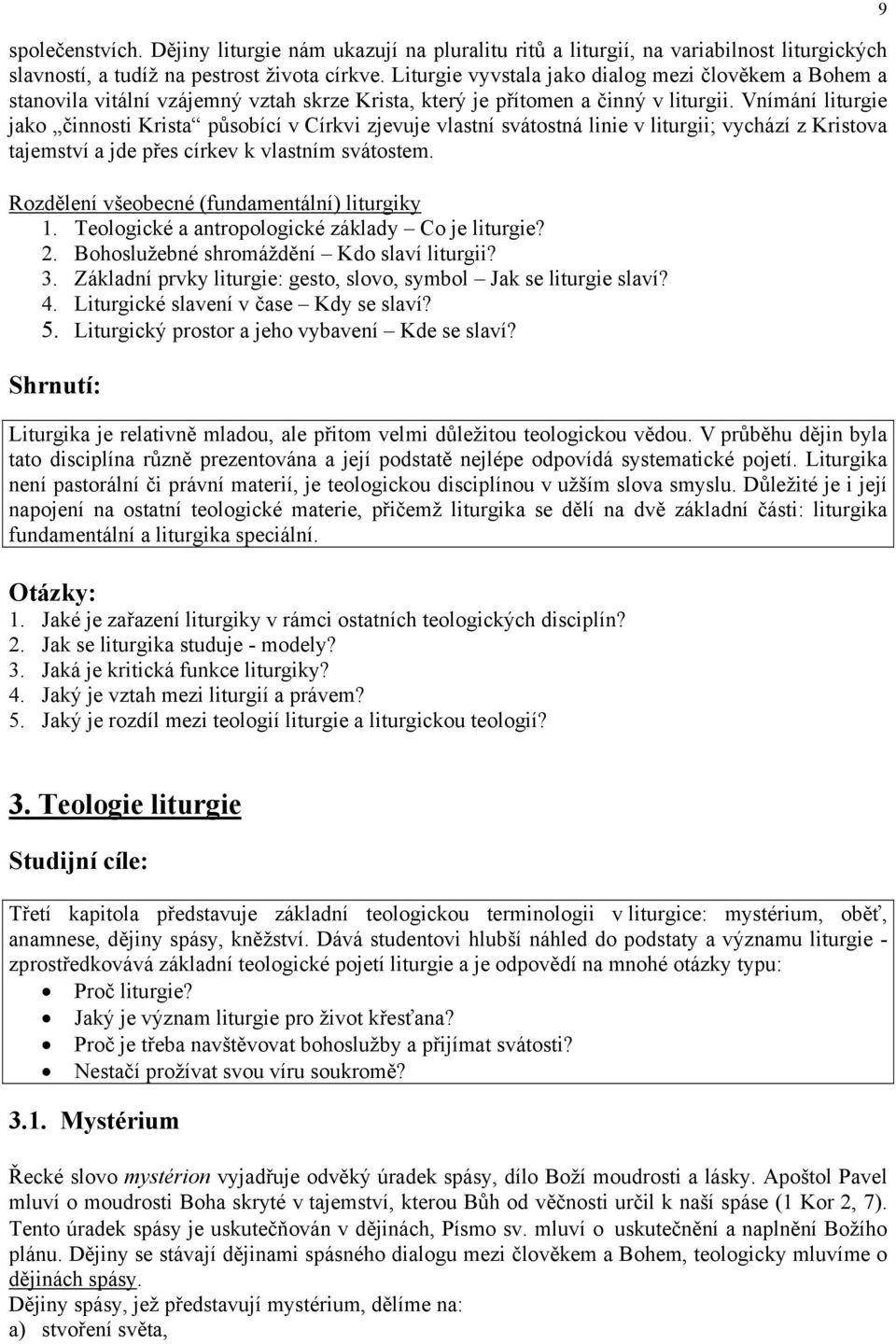 Vnímání liturgie jako činnosti Krista působící v Církvi zjevuje vlastní svátostná linie v liturgii; vychází z Kristova tajemství a jde přes církev k vlastním svátostem.