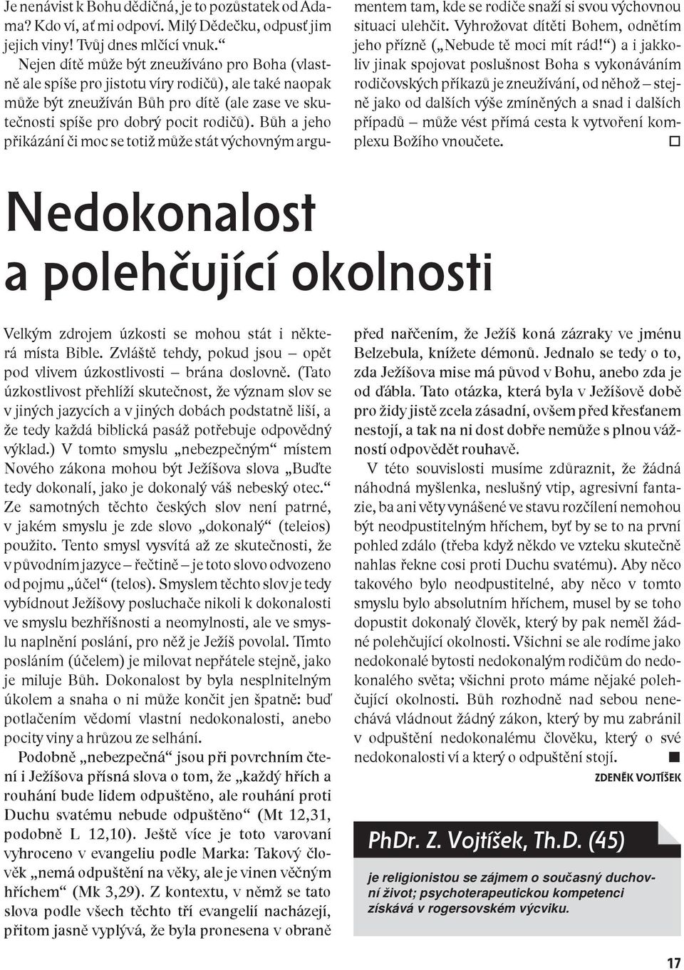 Bůh a jeho přikázání či moc se totiž může stát výchovným argumentem tam, kde se rodiče snaží si svou výchovnou situaci ulehčit. Vyhrožovat dítěti Bohem, odnětím jeho přízně ( Nebude tě moci mít rád!