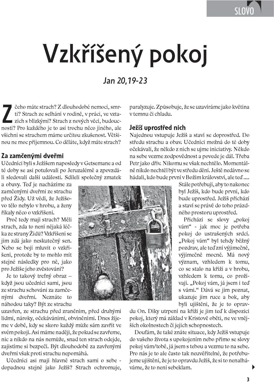 Za zamčenými dveřmi Učedníci byli s Ježíšem naposledy v Getsemane a od té doby se asi potulovali po Jeruzalémě a zpovzdálí sledovali další události. Sdíleli společný zmatek a obavy.