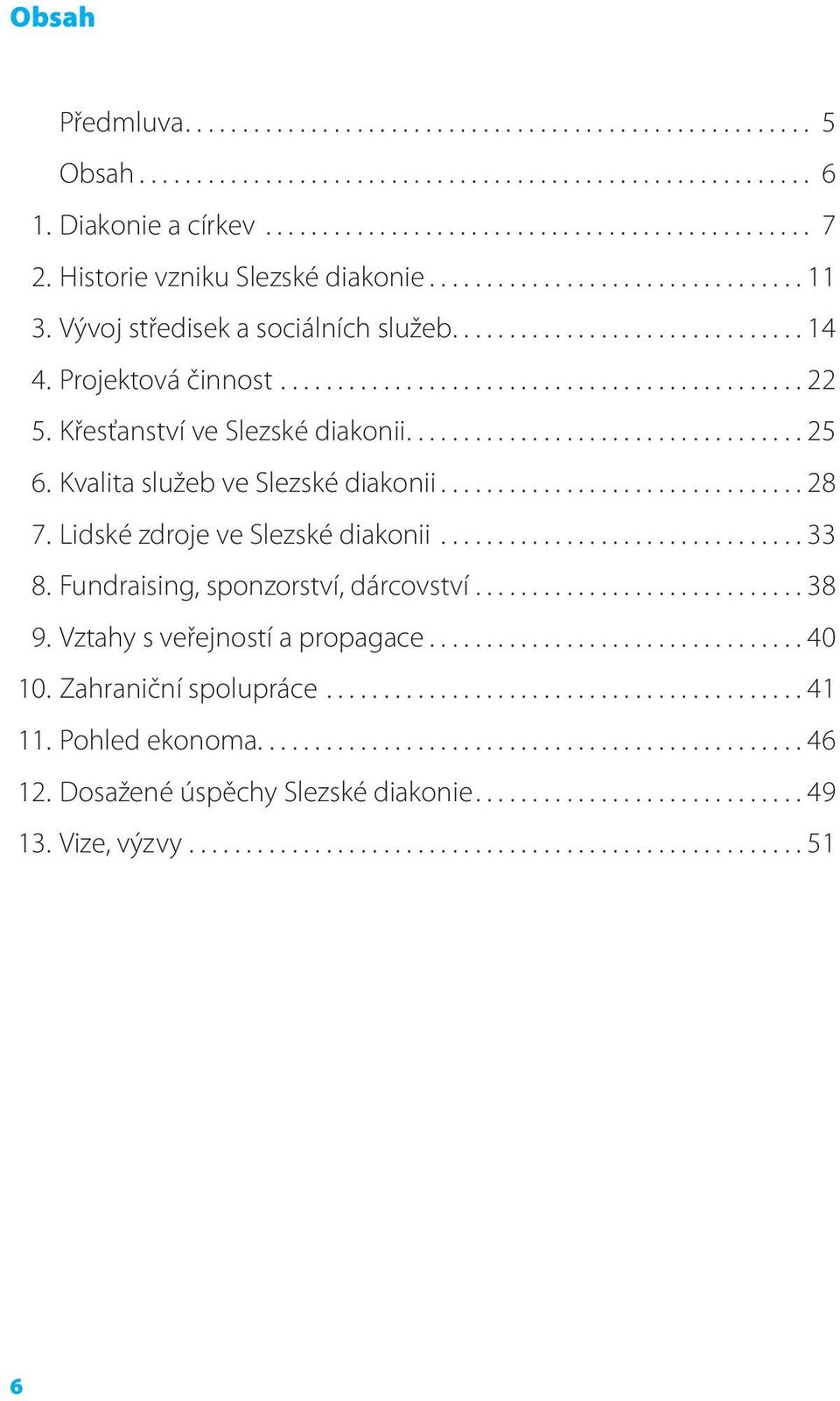 Křesťanství ve Slezské diakonii................................... 25 6. Kvalita služeb ve Slezské diakonii................................ 28 7. Lidské zdroje ve Slezské diakonii................................ 33 8.