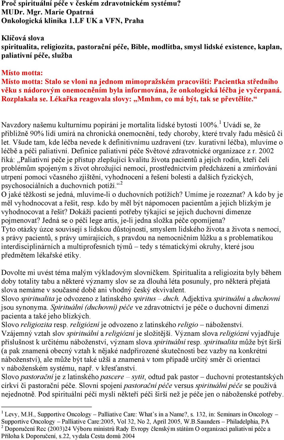 jednom mimopražském pracovišti: Pacientka středního věku s nádorovým onemocněním byla informována, že onkologická léčba je vyčerpaná. Rozplakala se.