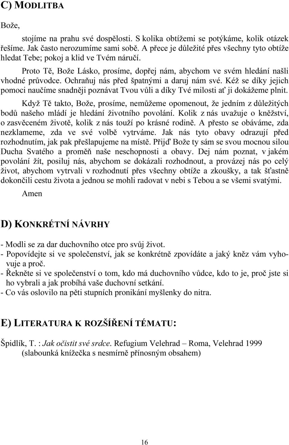 Ochraňuj nás před špatnými a daruj nám své. Kéž se díky jejich pomoci naučíme snadněji poznávat Tvou vůli a díky Tvé milosti ať ji dokážeme plnit.