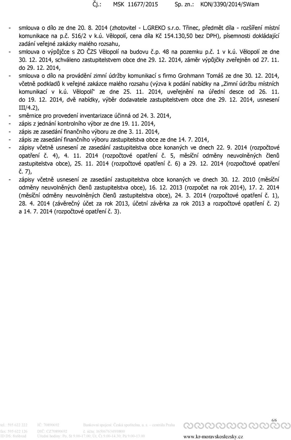 2014, schváleno zastupitelstvem obce dne 29. 12. 2014, záměr výpůjčky zveřejněn od 27. 11. do 29. 12. 2014, - smlouva o dílo na provádění zimní údržby komunikací s firmo Grohmann Tomáš ze dne 30. 12. 2014, včetně podkladů k veřejné zakázce malého rozsahu (výzva k podání nabídky na Zimní údržbu místních komunikací v k.