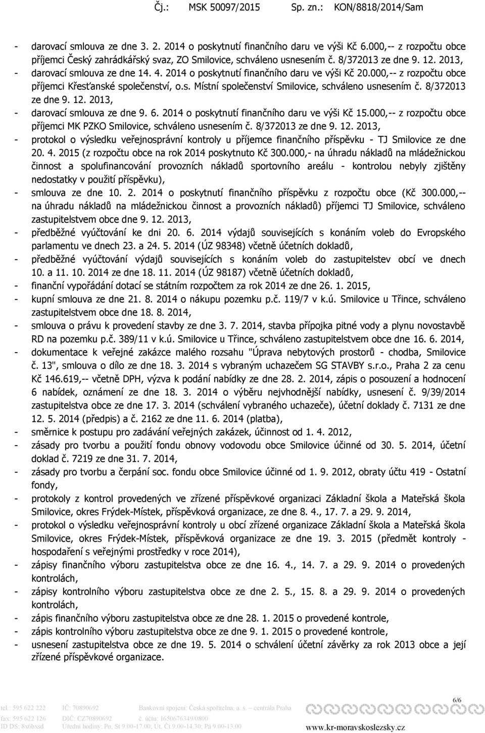 8/372013 ze dne 9. 12. 2013, - darovací smlouva ze dne 9. 6. 2014 o poskytnutí finančního daru ve výši Kč 15.000,-- z rozpočtu obce příjemci MK PZKO Smilovice, schváleno usnesením č.