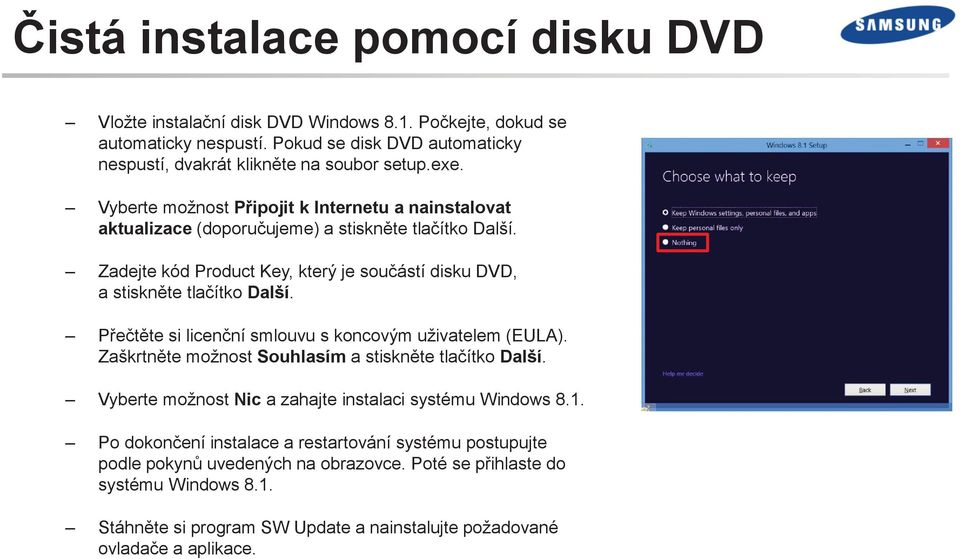 Přečtěte si licenční smlouvu s koncovým uživatelem (EULA). Zaškrtněte možnost Souhlasím a stiskněte tlačítko Další. Vyberte možnost Nic a zahajte instalaci systému Windows 8.1.