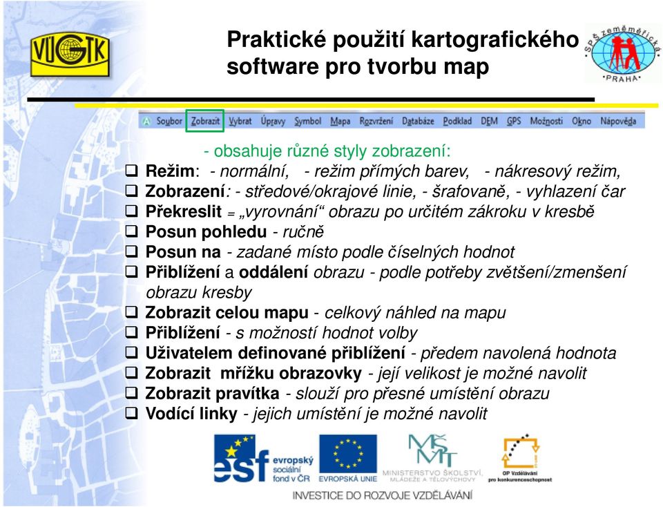 Přiblížení a oddálení obrazu - podle potřeby zvětšení/zmenšení obrazu kresby Zobrazit celou mapu - celkový náhled na mapu Přiblížení - s možností hodnot volby Uživatelem definované