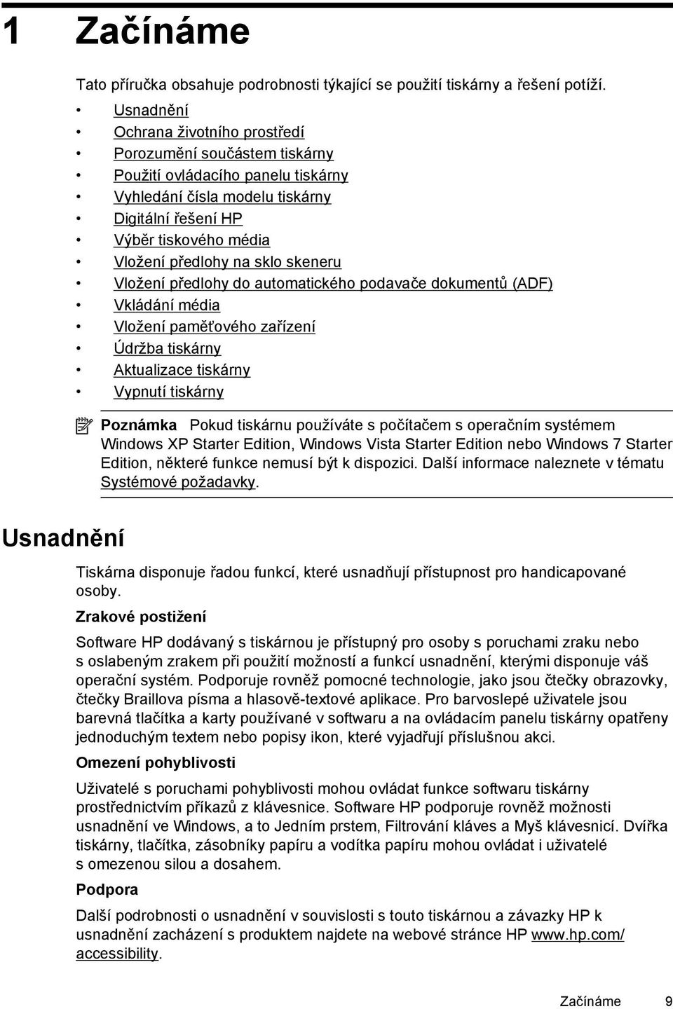 sklo skeneru Vložení předlohy do automatického podavače dokumentů (ADF) Vkládání média Vložení paměťového zařízení Údržba tiskárny Aktualizace tiskárny Vypnutí tiskárny Poznámka Pokud tiskárnu