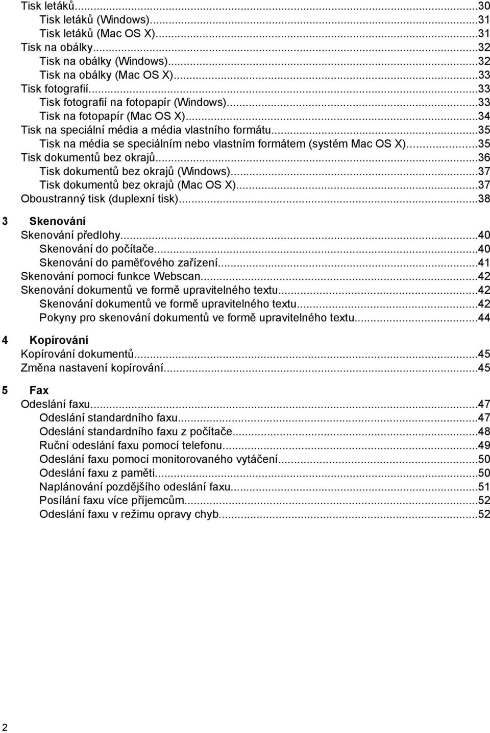 ..35 Tisk na média se speciálním nebo vlastním formátem (systém Mac OS X)...35 Tisk dokumentů bez okrajů...36 Tisk dokumentů bez okrajů (Windows)...37 Tisk dokumentů bez okrajů (Mac OS X).