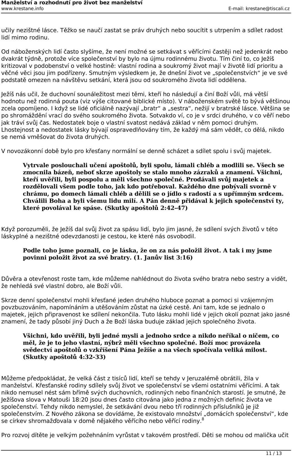 Tím činí to, co Ježíš kritizoval v podobenství o velké hostině: vlastní rodina a soukromý život mají v životě lidí prioritu a věčné věci jsou jim podřízeny.