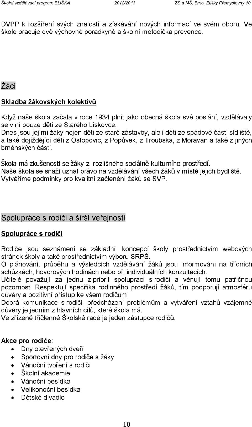 Žáci Skladba žákovských kolektivů Když naše škola začala v roce 1934 plnit jako obecná škola své poslání, vzdělávaly se v ní pouze děti ze Starého Lískovce.