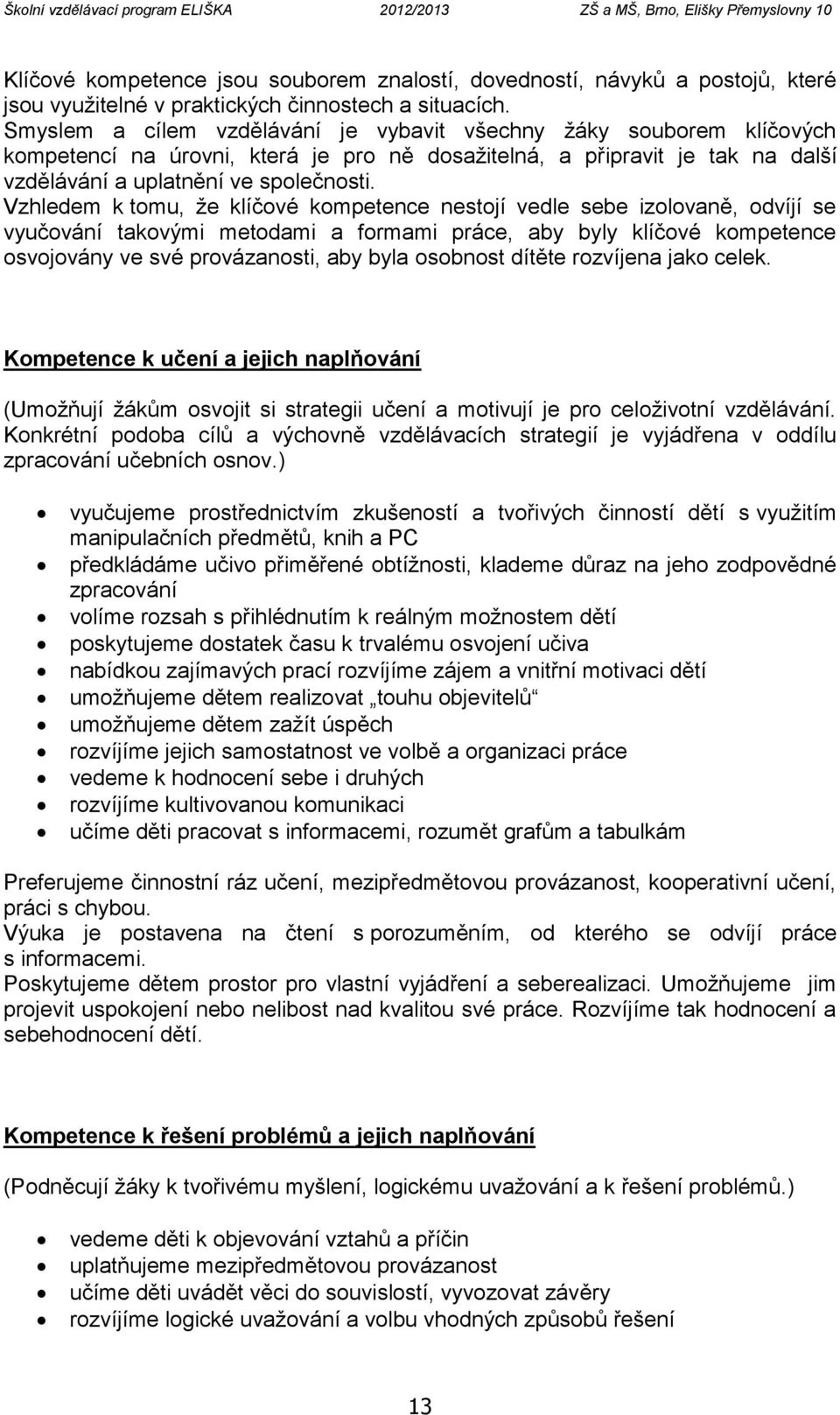 Vzhledem k tomu, že klíčové kompetence nestojí vedle sebe izolovaně, odvíjí se vyučování takovými metodami a formami práce, aby byly klíčové kompetence osvojovány ve své provázanosti, aby byla