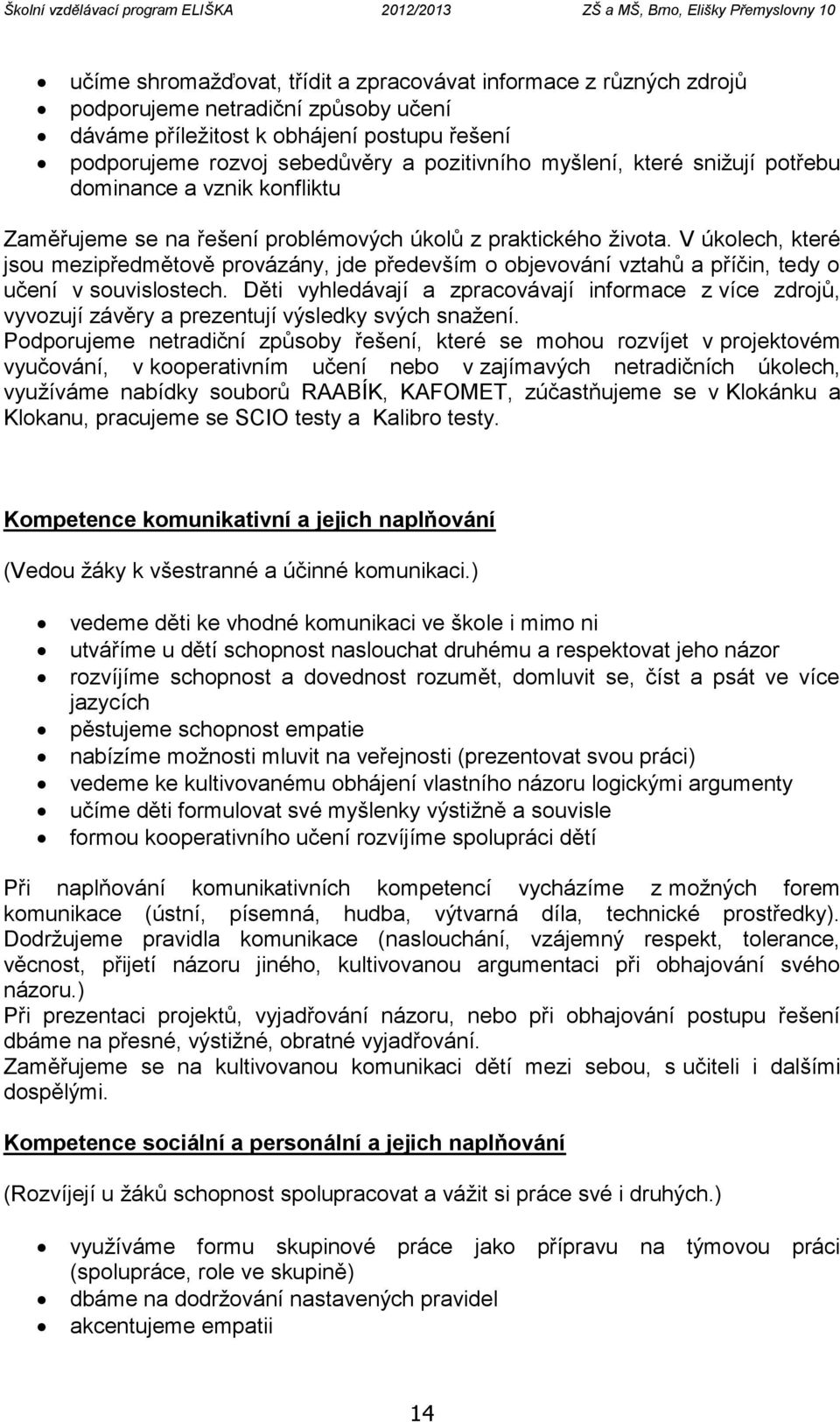 života. V úkolech, které jsou mezipředmětově provázány, jde především o objevování vztahů a příčin, tedy o učení v souvislostech.