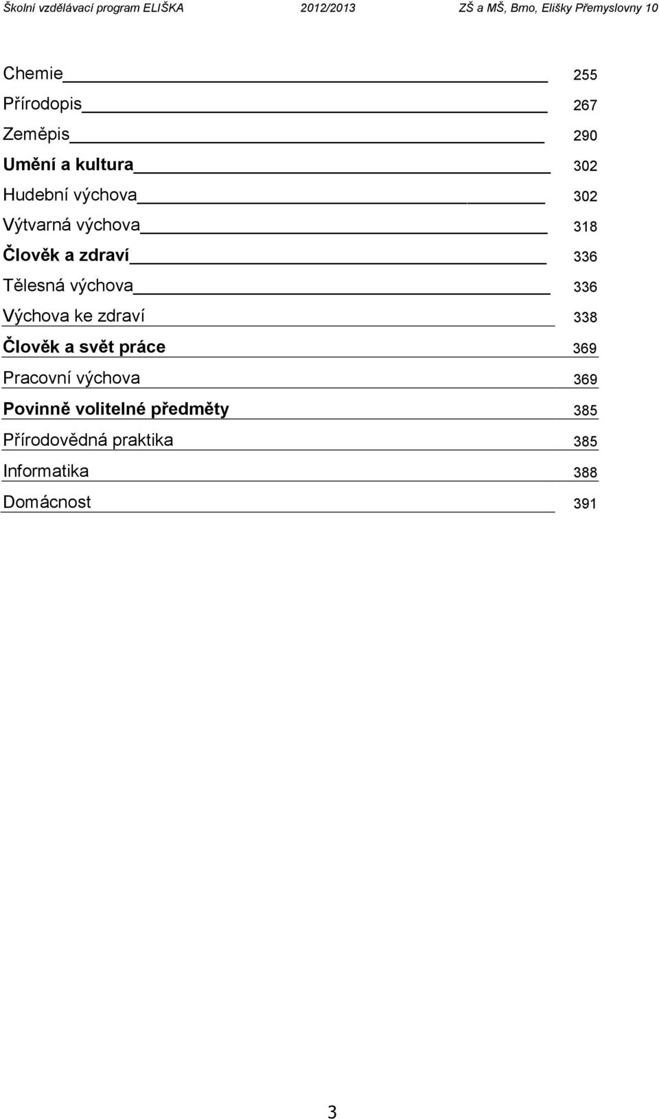 Člověk a zdraví 336 Tělesná výchova 336 Výchova ke zdraví 338 Člověk a svět práce 369