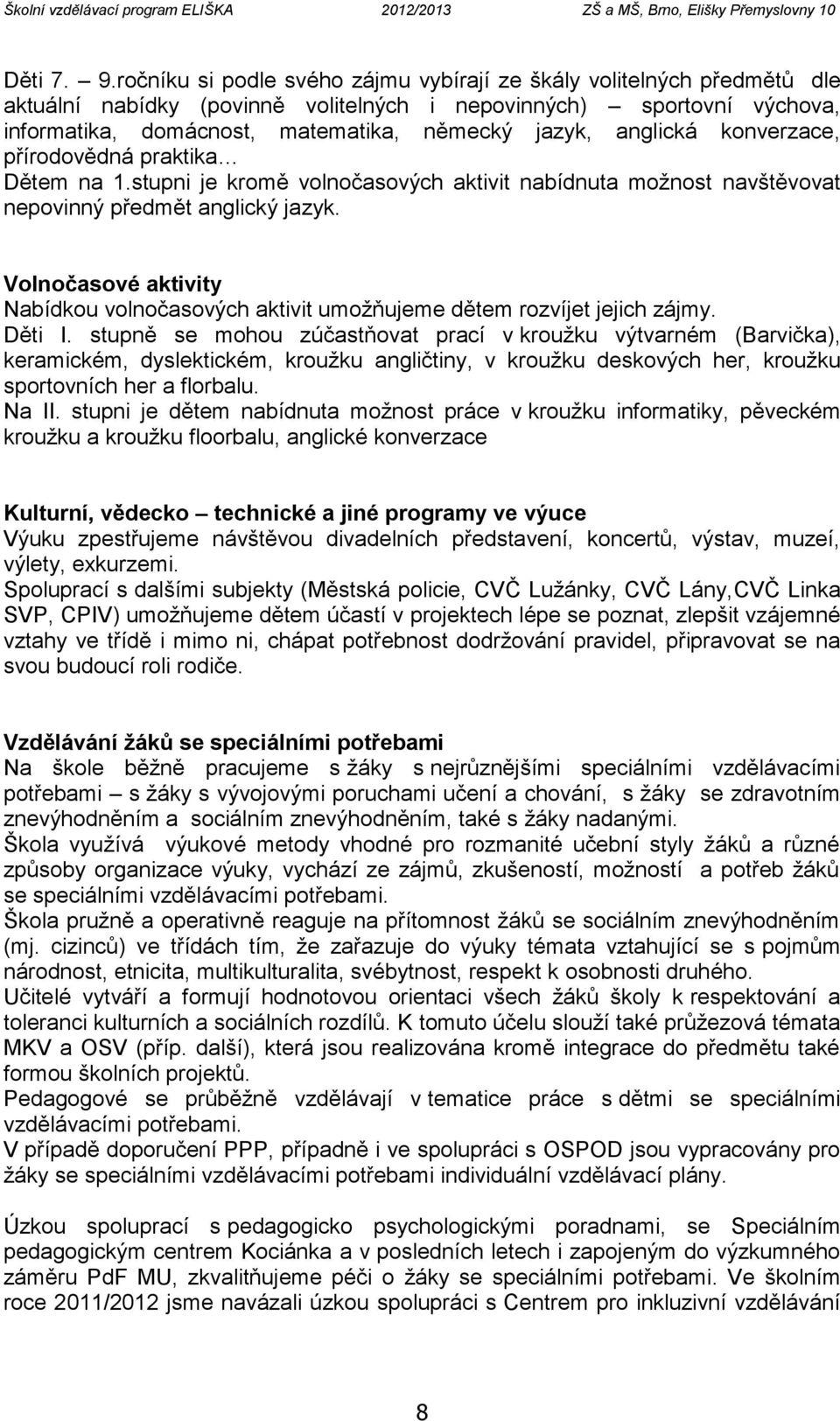 anglická konverzace, přírodovědná praktika Dětem na 1.stupni je kromě volnočasových aktivit nabídnuta možnost navštěvovat nepovinný předmět anglický jazyk.