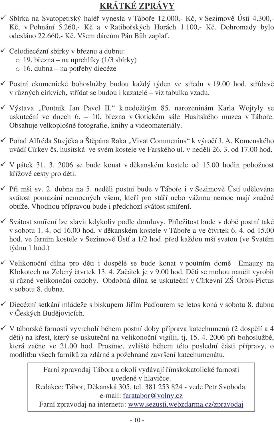 stídav v rzných církvích, stídat se budou i kazatelé viz tabulka vzadu. Výstava Poutník Jan Pavel II. k nedožitým 85. narozeninám Karla Wojtyly se uskutení ve dnech 6. 10.