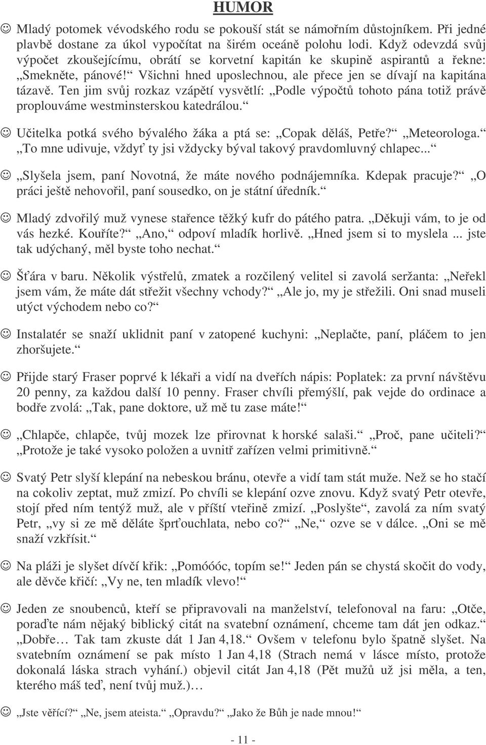 Ten jim svj rozkaz vzáptí vysvtlí: Podle výpot tohoto pána totiž práv proplouváme westminsterskou katedrálou. Uitelka potká svého bývalého žáka a ptá se: Copak dláš, Pete? Meteorologa.