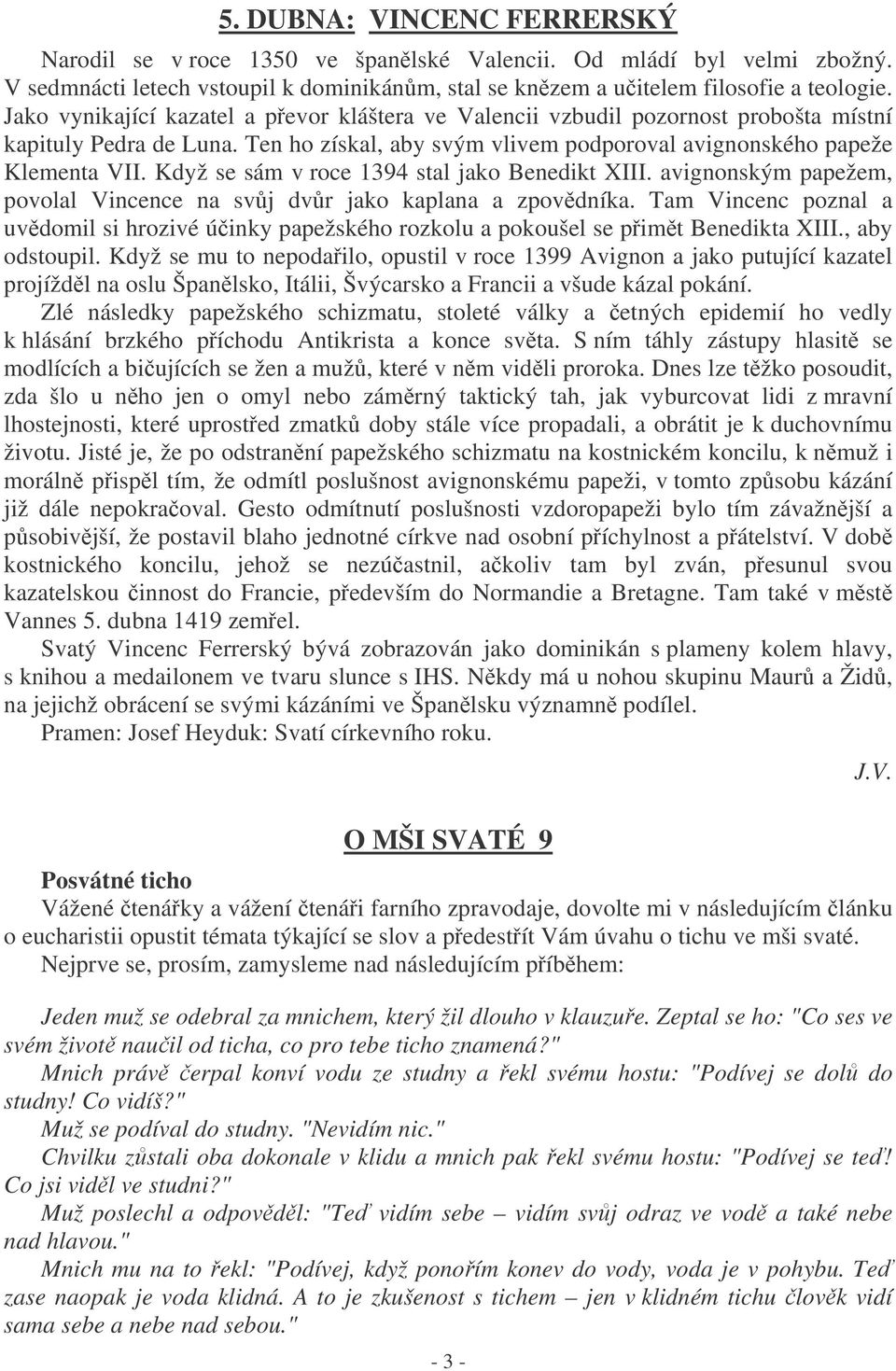 Když se sám v roce 1394 stal jako Benedikt XIII. avignonským papežem, povolal Vincence na svj dvr jako kaplana a zpovdníka.