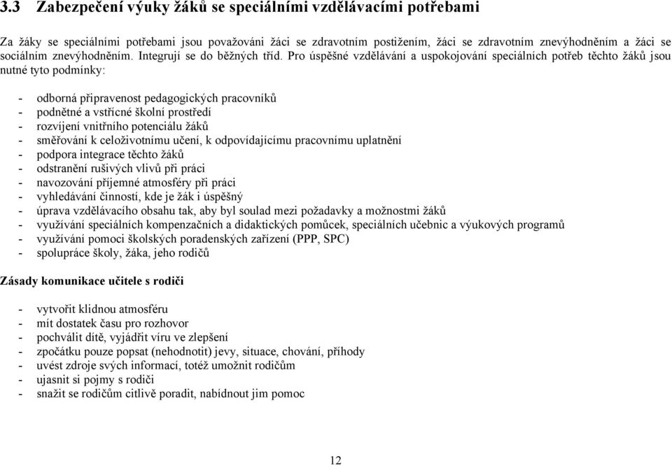 Pro úspěšné vzdělávání a uspokojování speciálních potřeb těchto žáků jsou nutné tyto podmínky: - odborná připravenost pedagogických pracovníků - podnětné a vstřícné školní prostředí - rozvíjení