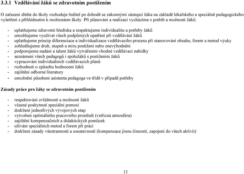 Při plánování a realizaci vycházíme z potřeb a možností žáků: - uplatňujeme zdravotní hlediska a respektujeme individualitu a potřeby žáků - umožňujeme využívat všech podpůrných opatření při