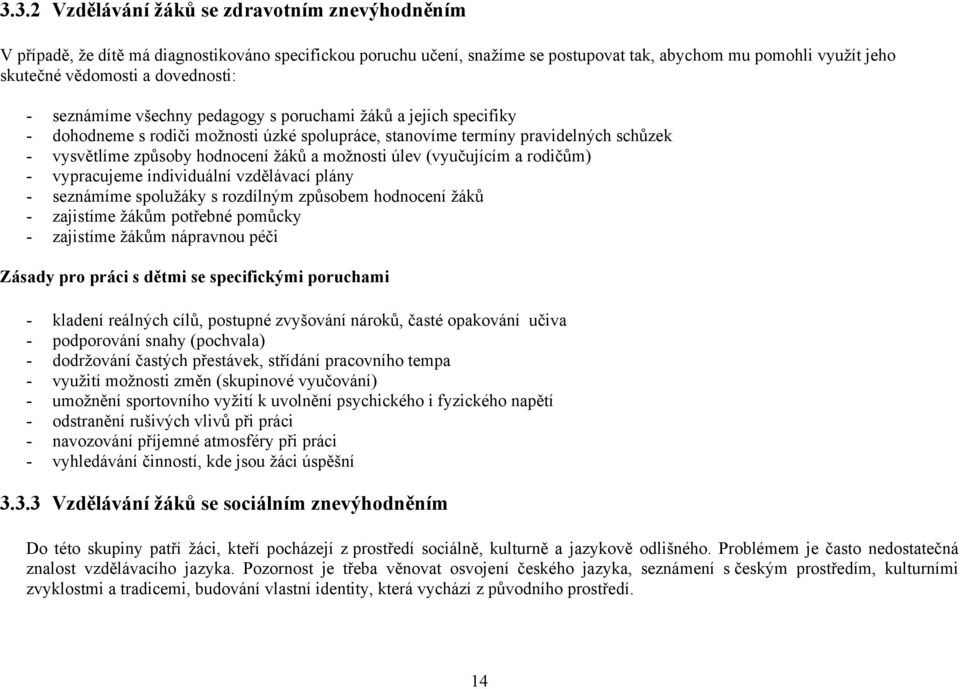 a možnosti úlev (vyučujícím a rodičům) - vypracujeme individuální vzdělávací plány - seznámíme spolužáky s rozdílným způsobem hodnocení žáků - zajistíme žákům potřebné pomůcky - zajistíme žákům