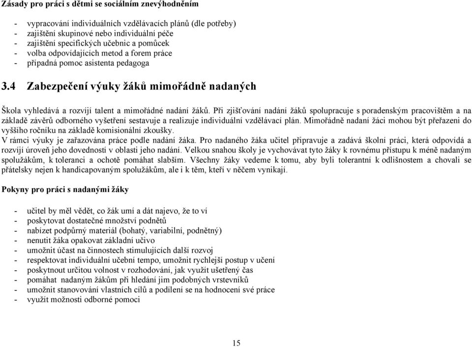 Při zjišťování nadání žáků spolupracuje s poradenským pracovištěm a na základě závěrů odborného vyšetření sestavuje a realizuje individuální vzdělávací plán.