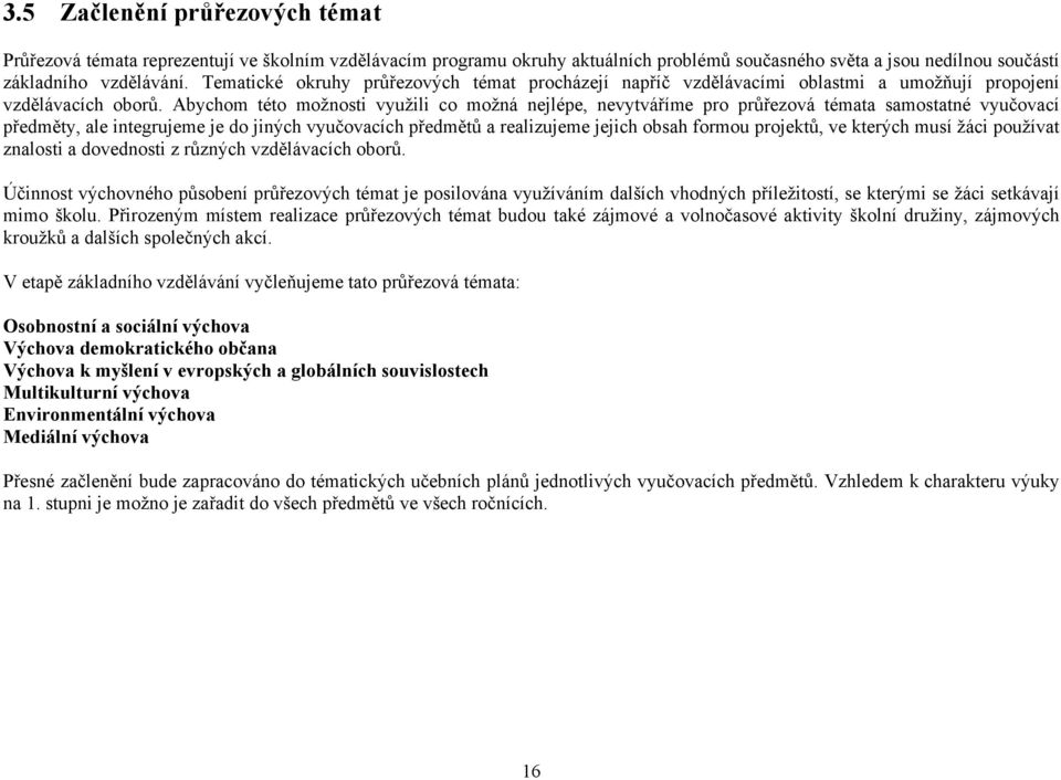 Abychom této možnosti využili co možná nejlépe, nevytváříme pro průřezová témata samostatné vyučovací předměty, ale integrujeme je do jiných vyučovacích předmětů a realizujeme jejich obsah formou