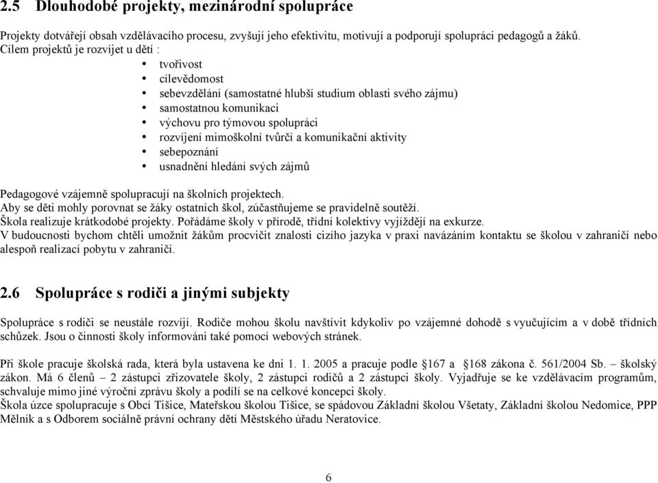 tvůrčí a komunikační aktivity sebepoznání usnadnění hledání svých zájmů Pedagogové vzájemně spolupracují na školních projektech.