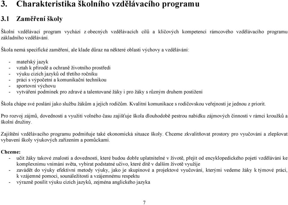 Škola nemá specifické zaměření, ale klade důraz na některé oblasti výchovy a vzdělávání: - mateřský jazyk - vztah k přírodě a ochraně životního prostředí - výuku cizích jazyků od třetího ročníku -