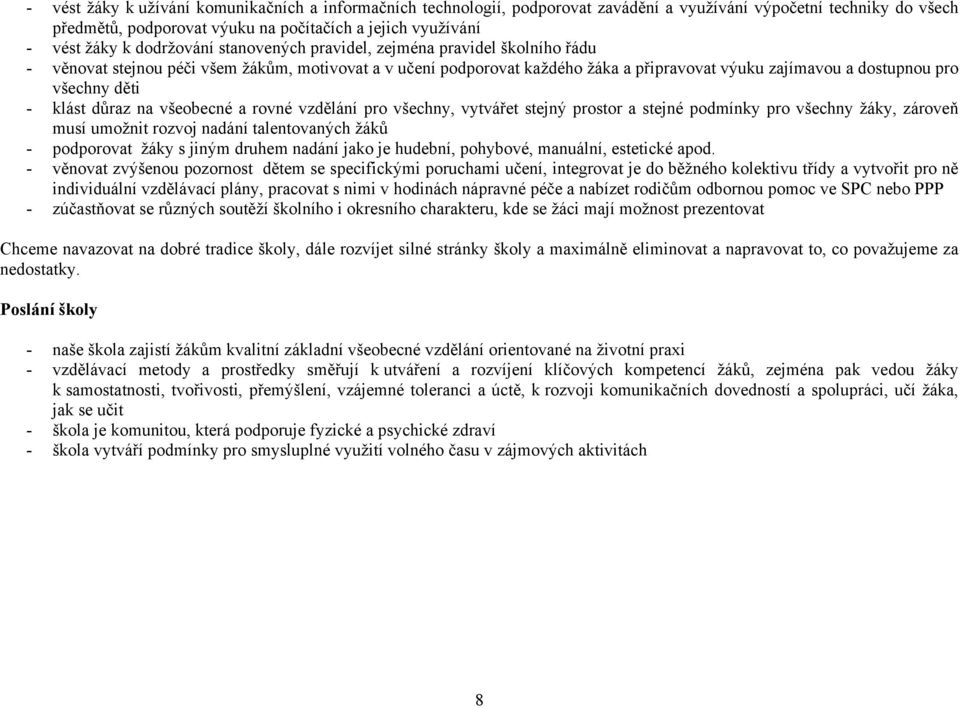 děti - klást důraz na všeobecné a rovné vzdělání pro všechny, vytvářet stejný prostor a stejné podmínky pro všechny žáky, zároveň musí umožnit rozvoj nadání talentovaných žáků - podporovat žáky s