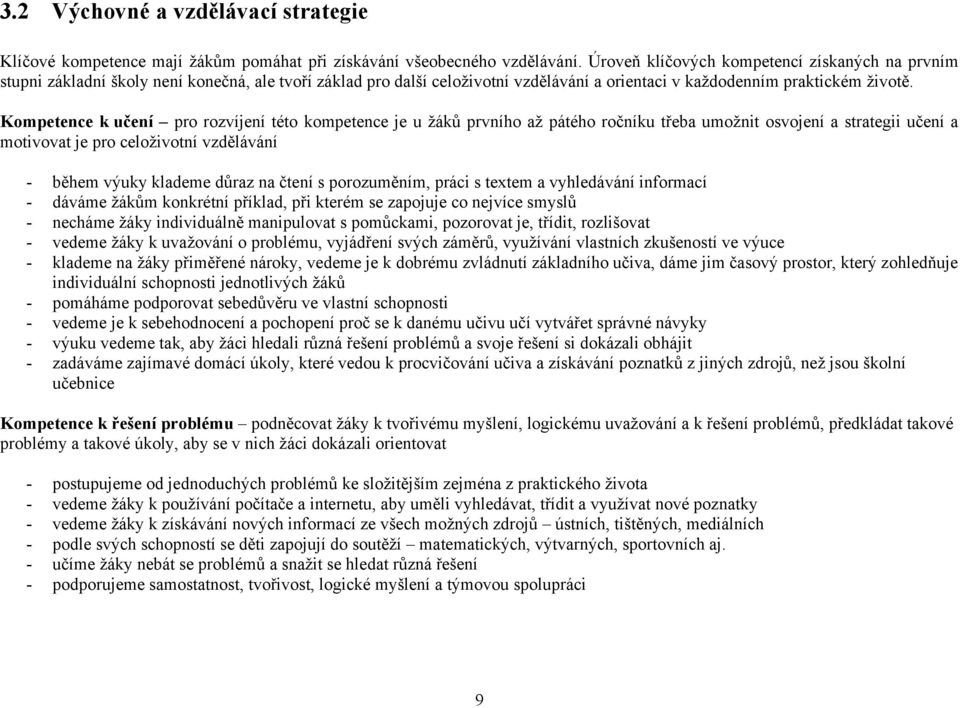 Kompetence k učení pro rozvíjení této kompetence je u žáků prvního až pátého ročníku třeba umožnit osvojení a strategii učení a motivovat je pro celoživotní vzdělávání - během výuky klademe důraz na