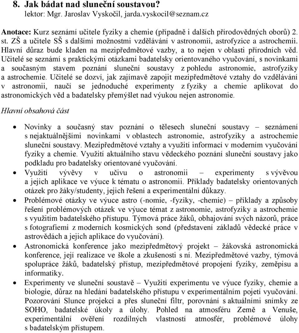 Učitelé se seznámí s praktickými otázkami badatelsky orientovaného vyučování, s novinkami a současným stavem poznání sluneční soustavy z pohledu astronomie, astrofyziky a astrochemie.