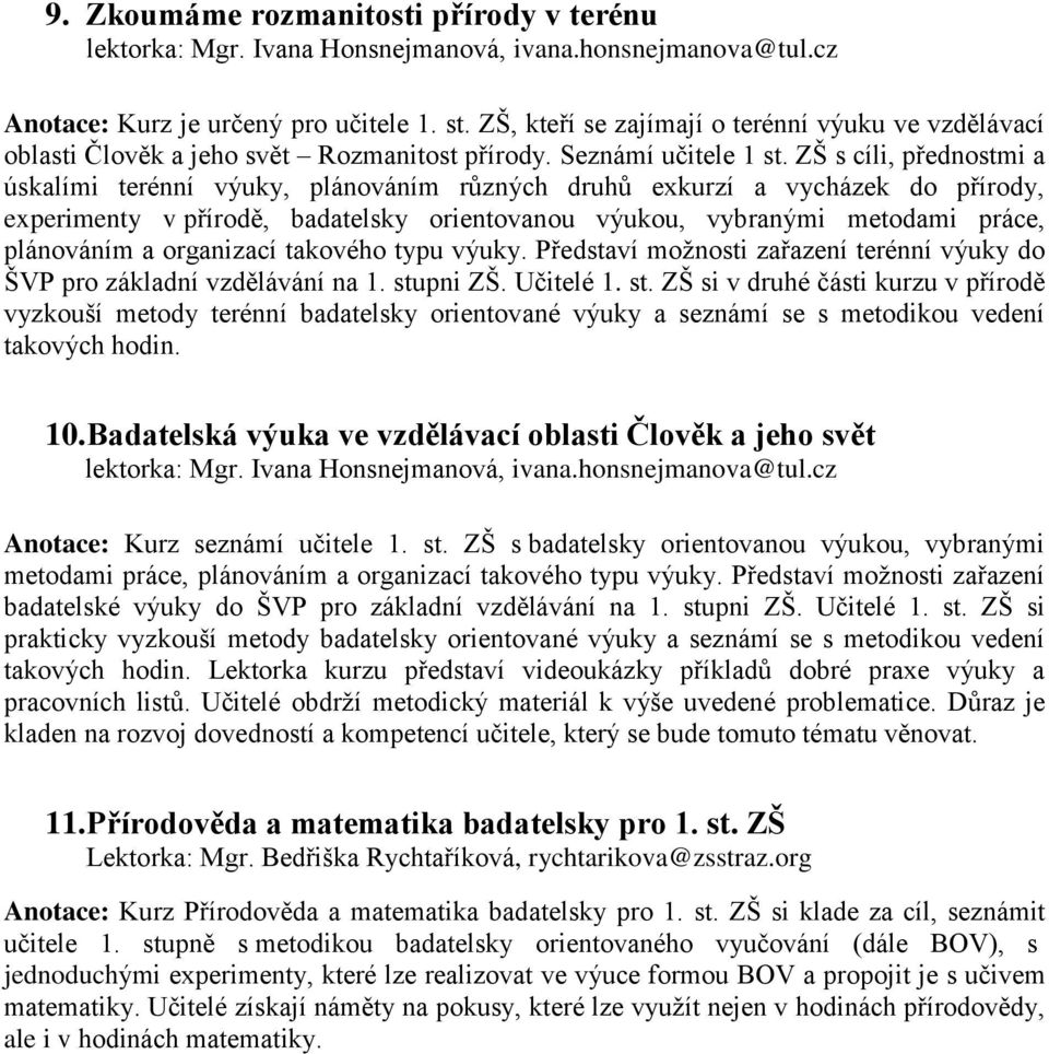 ZŠ s cíli, přednostmi a úskalími terénní výuky, plánováním různých druhů exkurzí a vycházek do přírody, experimenty v přírodě, badatelsky orientovanou výukou, vybranými metodami práce, plánováním a