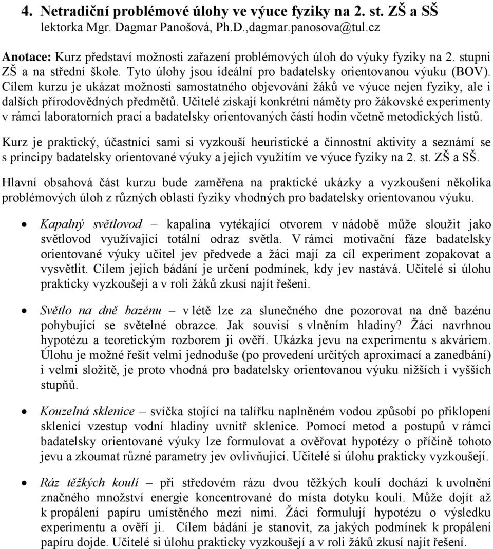 Cílem kurzu je ukázat možnosti samostatného objevování žáků ve výuce nejen fyziky, ale i dalších přírodovědných předmětů.