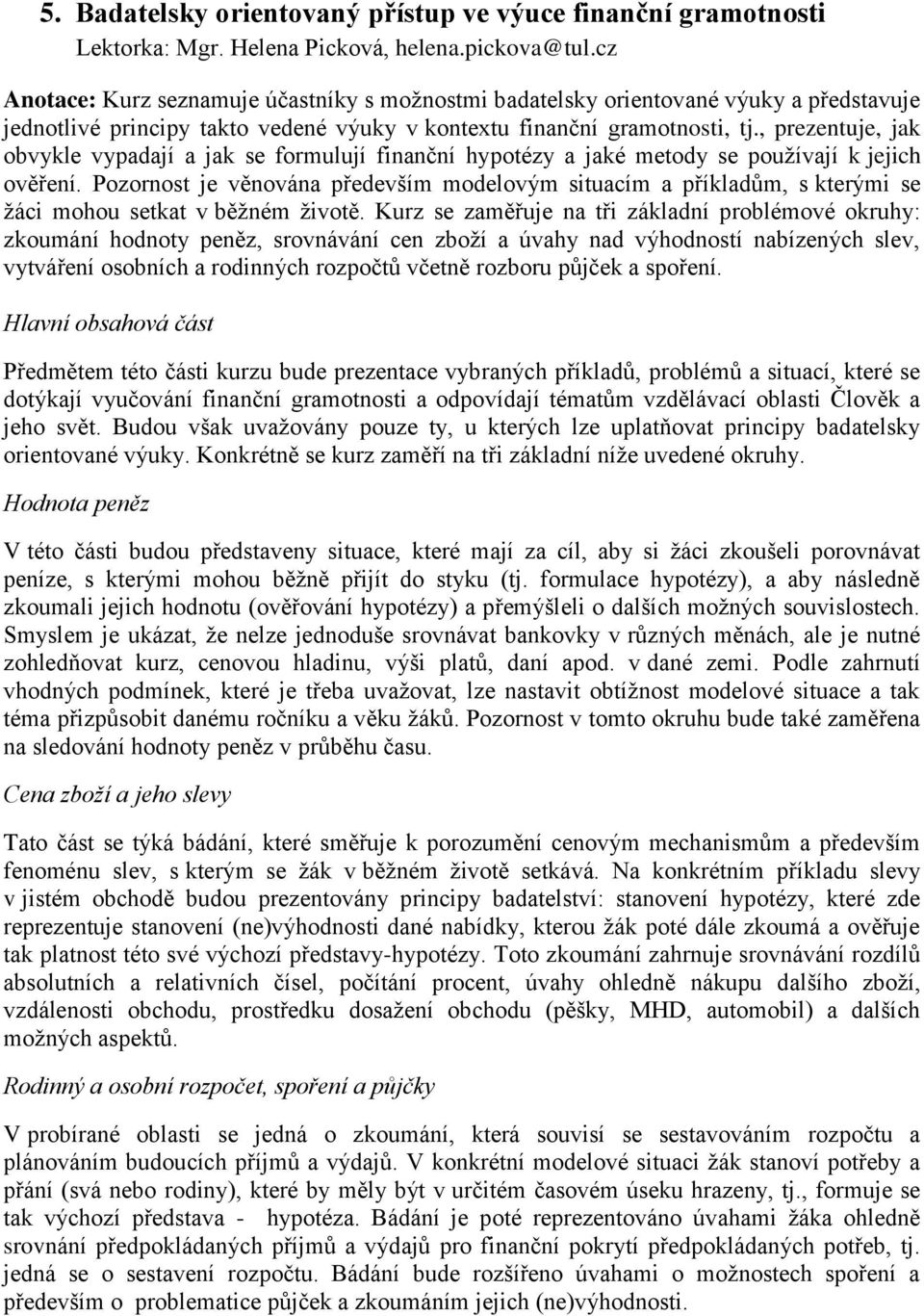 , prezentuje, jak obvykle vypadají a jak se formulují finanční hypotézy a jaké metody se používají k jejich ověření.