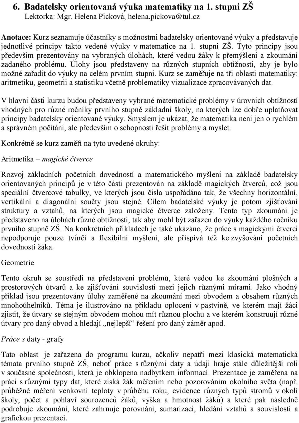 Tyto principy jsou především prezentovány na vybraných úlohách, které vedou žáky k přemýšlení a zkoumání zadaného problému.