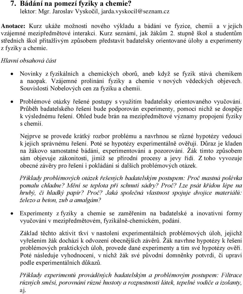 stupně škol a studentům středních škol přitažlivým způsobem představit badatelsky orientované úlohy a experimenty z fyziky a chemie.