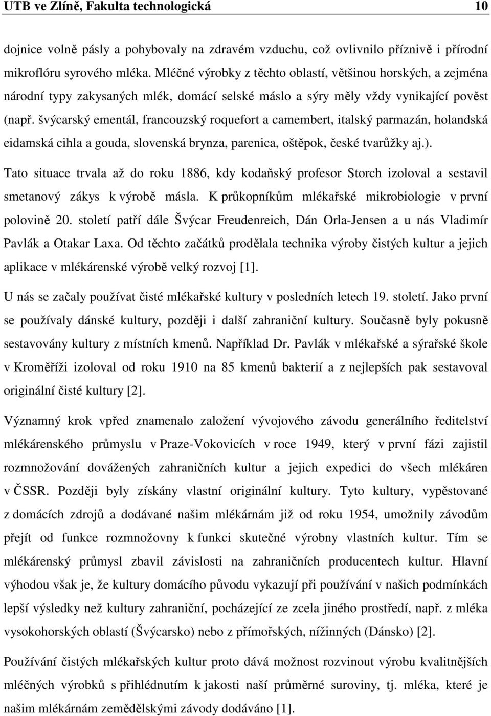 švýcarský ementál, francouzský roquefort a camembert, italský parmazán, holandská eidamská cihla a gouda, slovenská brynza, parenica, oštěpok, české tvarůžky aj.).