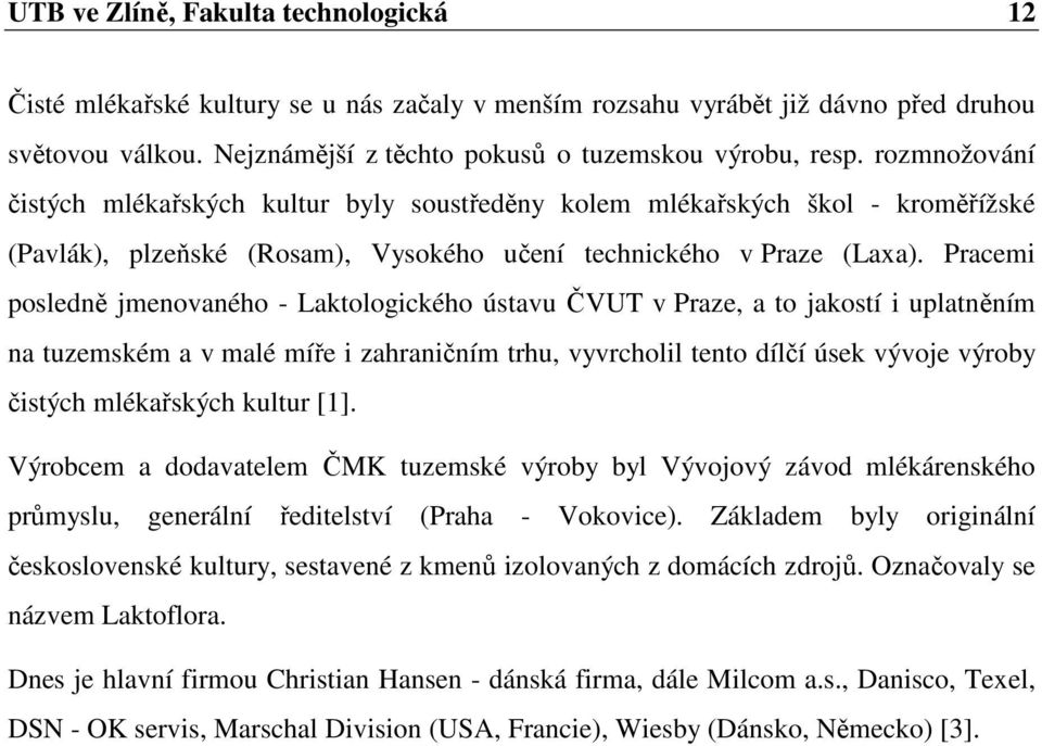 Pracemi posledně jmenovaného - Laktologického ústavu ČVUT v Praze, a to jakostí i uplatněním na tuzemském a v malé míře i zahraničním trhu, vyvrcholil tento dílčí úsek vývoje výroby čistých