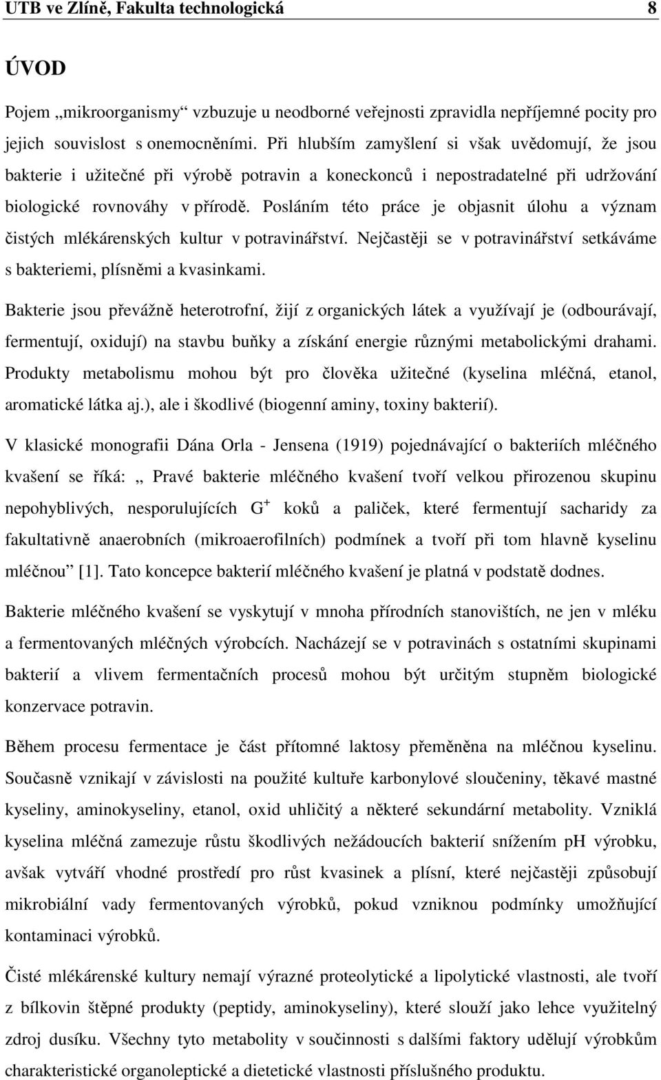 Posláním této práce je objasnit úlohu a význam čistých mlékárenských kultur v potravinářství. Nejčastěji se v potravinářství setkáváme s bakteriemi, plísněmi a kvasinkami.