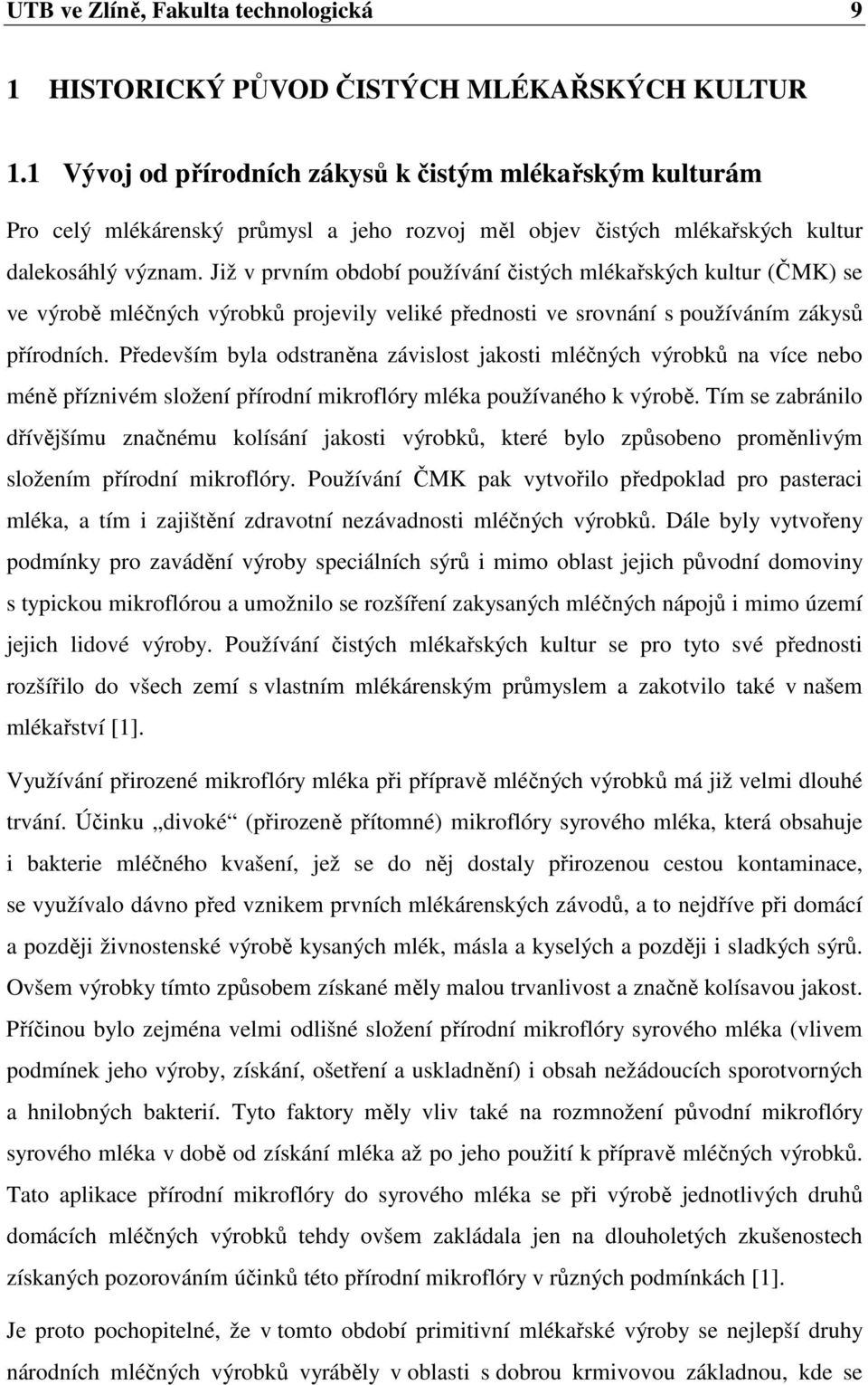 Již v prvním období používání čistých mlékařských kultur (ČMK) se ve výrobě mléčných výrobků projevily veliké přednosti ve srovnání s používáním zákysů přírodních.