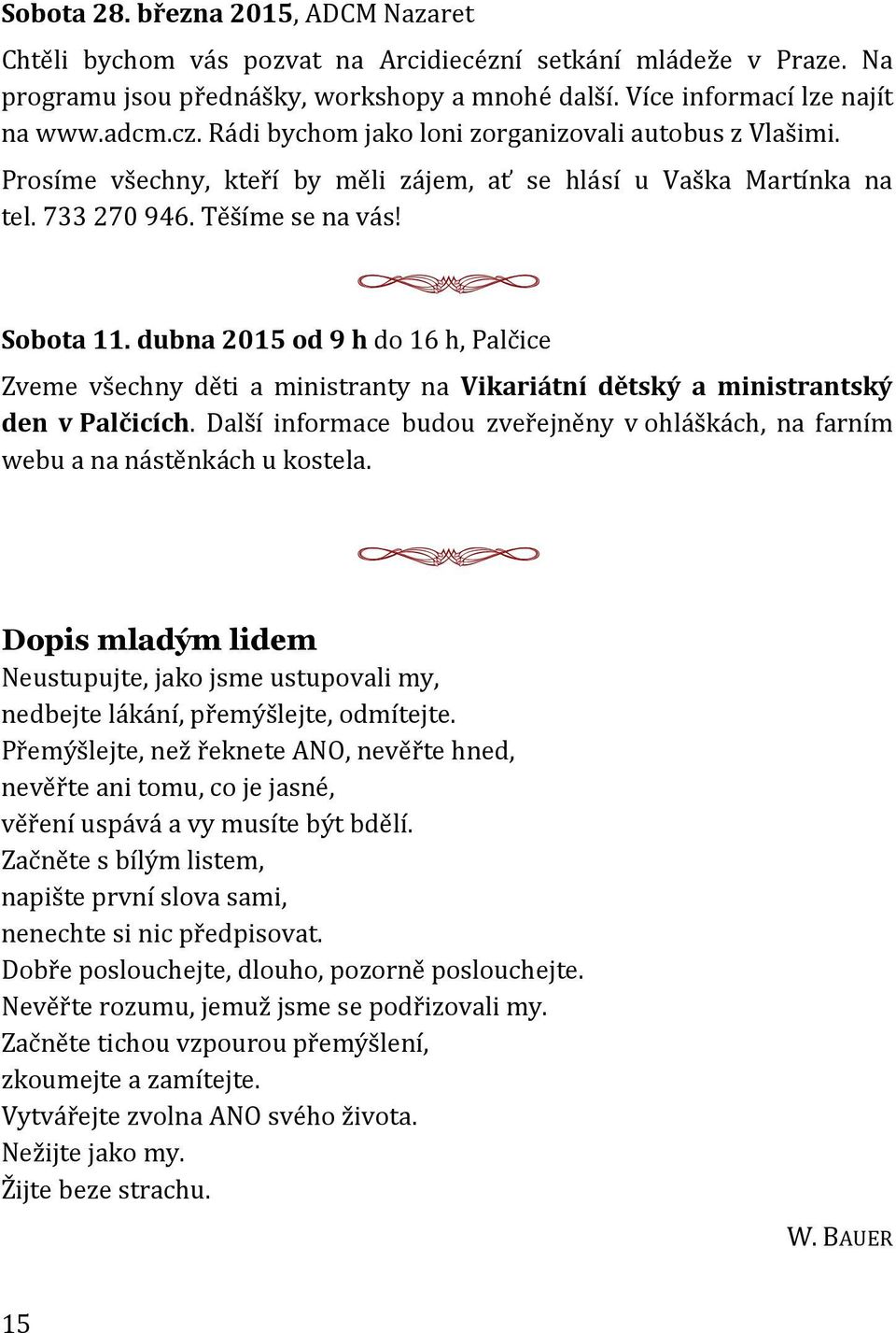 dubna 2015 od 9 h do 16 h, Palčice Zveme všechny děti a ministranty na Vikariátní dětský a ministrantský den v Palčicích.