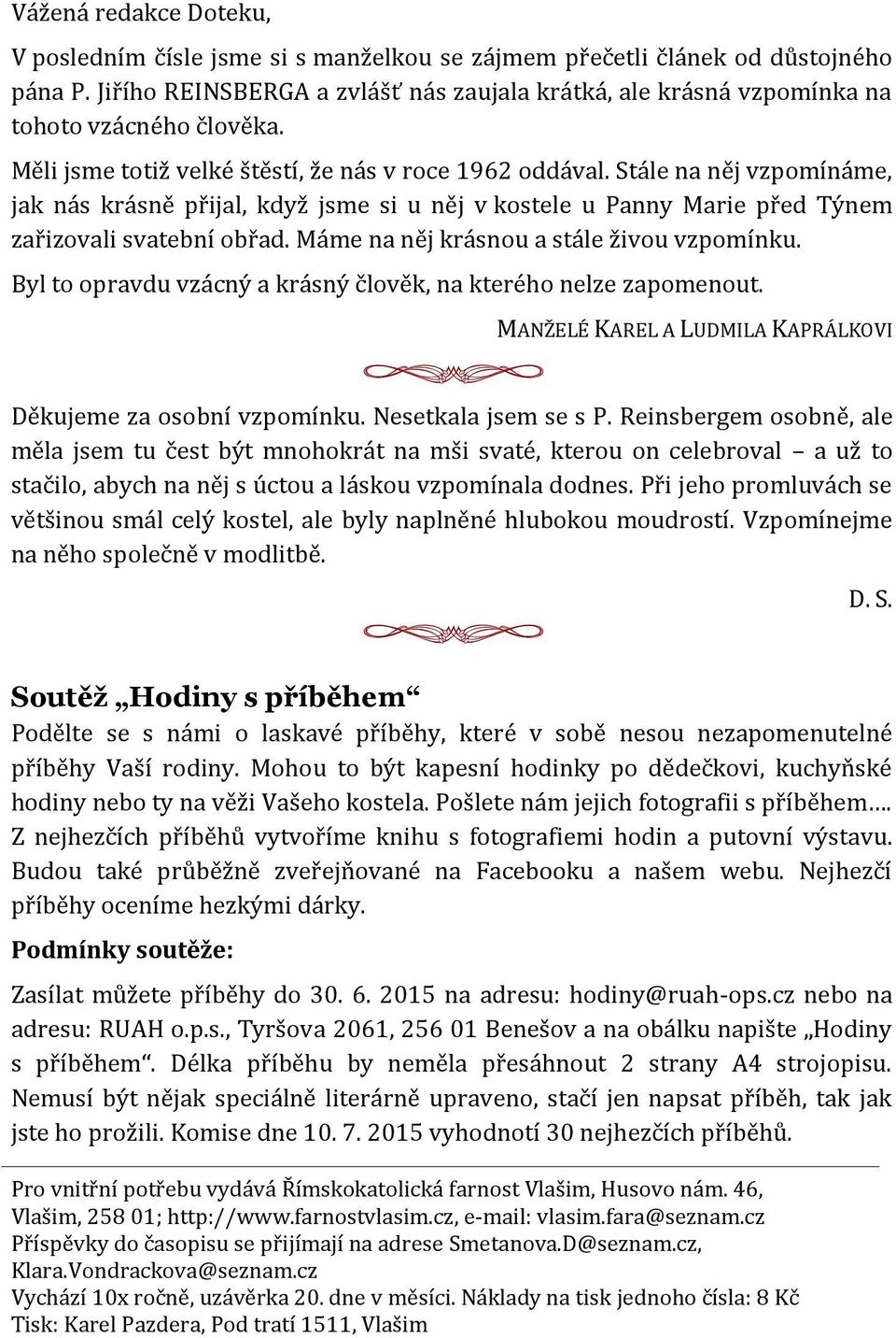 Stále na něj vzpomínáme, jak nás krásně přijal, když jsme si u něj v kostele u Panny Marie před Týnem zařizovali svatební obřad. Máme na něj krásnou a stále živou vzpomínku.