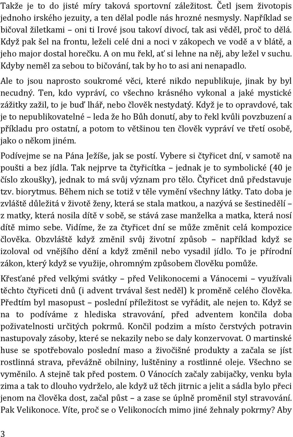 A on mu řekl, ať si lehne na něj, aby ležel v suchu. Kdyby neměl za sebou to bičování, tak by ho to asi ani nenapadlo.