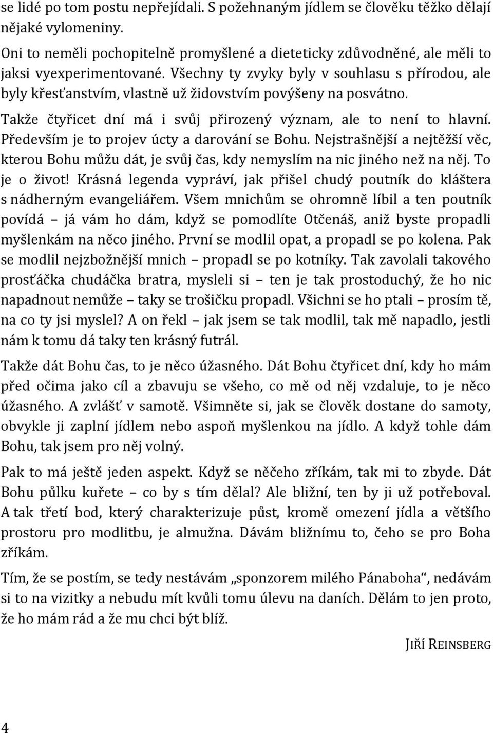 Především je to projev úcty a darování se Bohu. Nejstrašnější a nejtěžší věc, kterou Bohu můžu dát, je svůj čas, kdy nemyslím na nic jiného než na něj. To je o život!