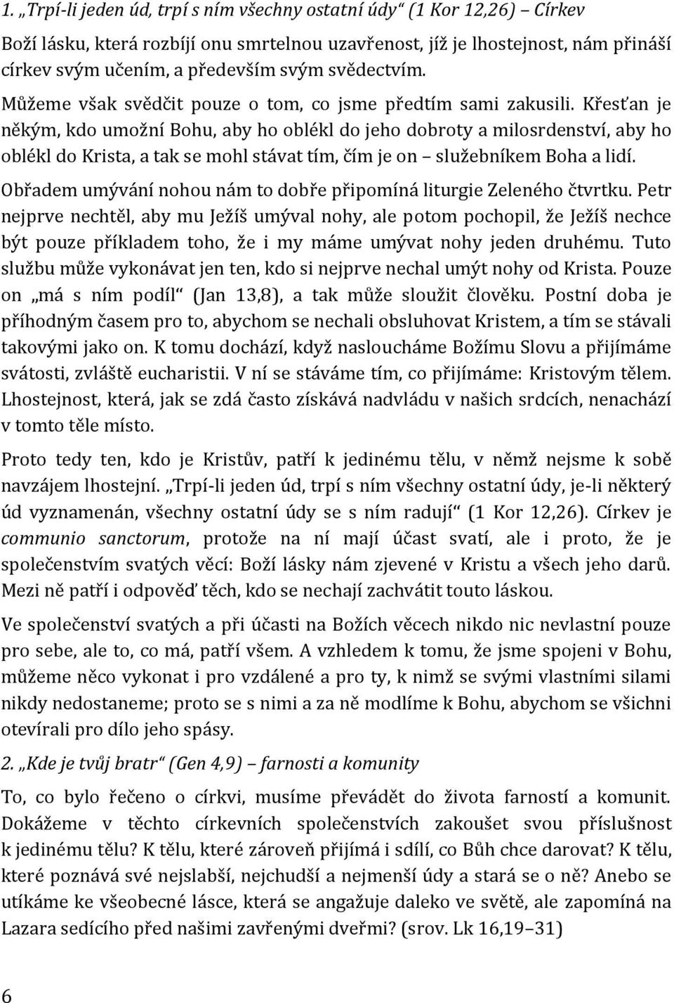 Křesťan je někým, kdo umožní Bohu, aby ho oblékl do jeho dobroty a milosrdenství, aby ho oblékl do Krista, a tak se mohl stávat tím, čím je on služebníkem Boha a lidí.